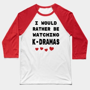 I would rather be watching K-Dramas! Baseball T-Shirt